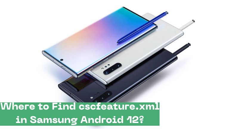 Where to Find cscfeature.xml in Samsung Android 12?