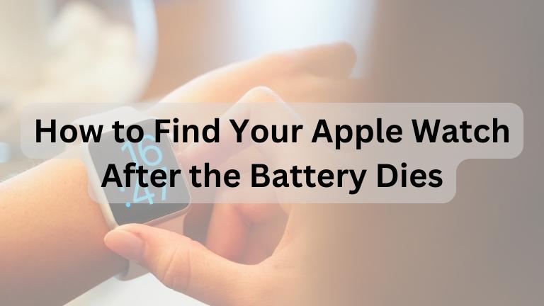 How to Find Your Apple Watch After the Battery Dies 1 How to Find Your Apple Watch After the Battery Dies