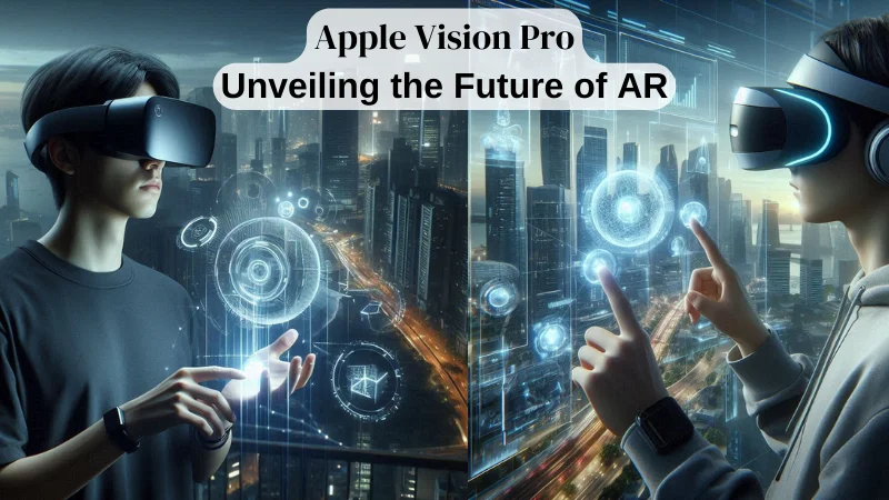 Apple Vision Pro: Unveiling the Future of AR