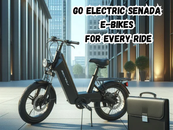 Go Electric: Senada E-Bikes for Every Ride